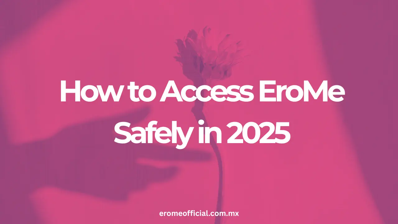 How to Access EroMe Safely in 2025