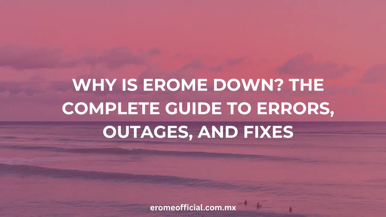 Why is EroMe Down The Complete Guide to Errors, Outages, and Fixes