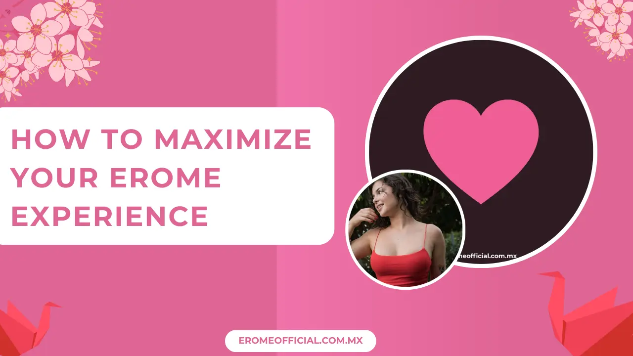 How to Maximize Your EroMe Experience