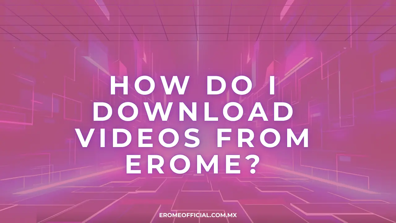 How Do I Download Videos From Erome in 2026